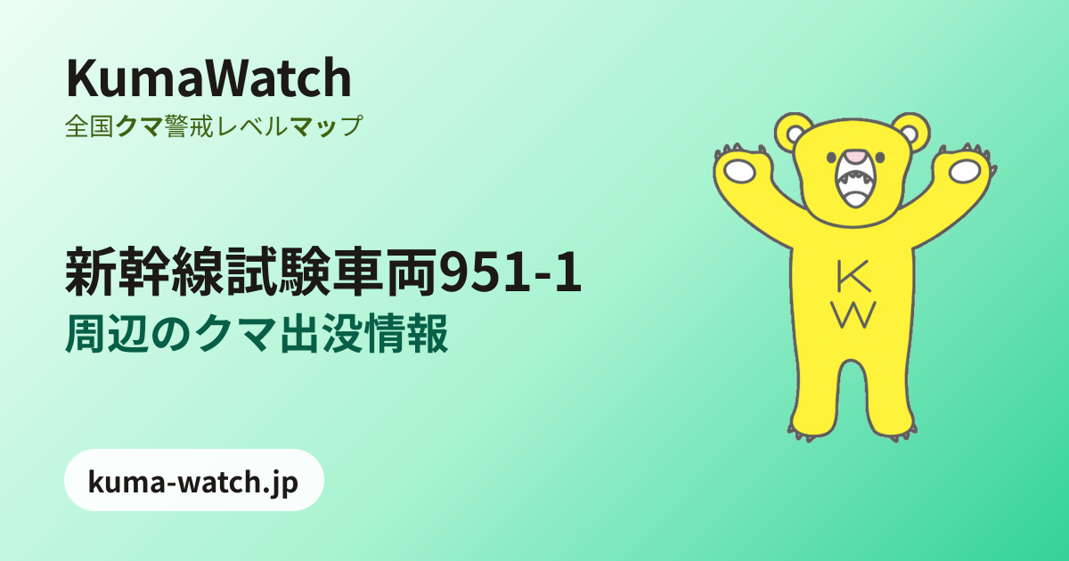 新幹線試験車両951-1周辺の熊出没情報マップ｜獣医師監修｜KumaWatch